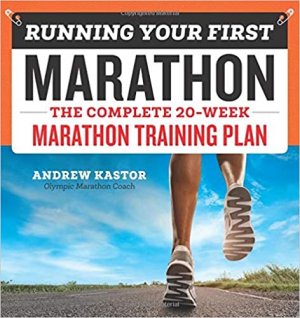 Running Your First Marathon: The complete 20 week marathon training plan by Andrew Kastor