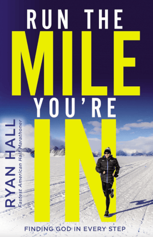 Run the Mile You're In: Finding God in every step by Ryan Hall