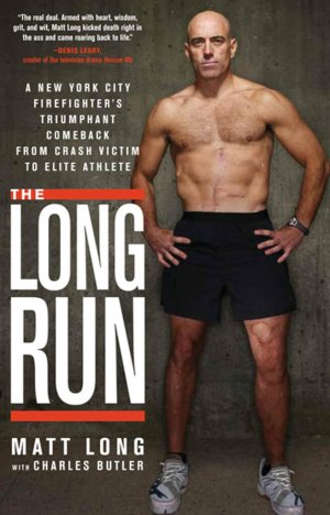 The Long Run: A Firefighters Triumphant Comeback from Crash Victim to Elite Athlete by Matt Long